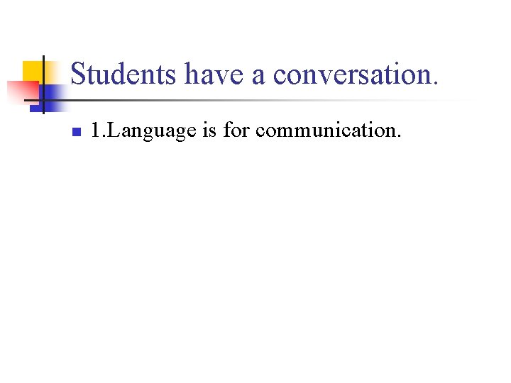 Students have a conversation. n 1. Language is for communication. 