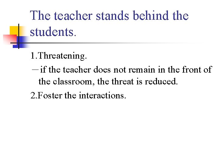 The teacher stands behind the students. 1. Threatening. －if the teacher does not remain