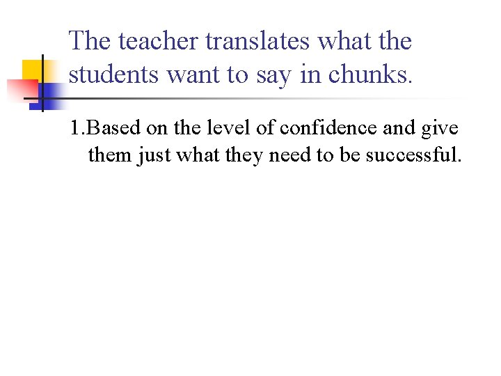 The teacher translates what the students want to say in chunks. 1. Based on