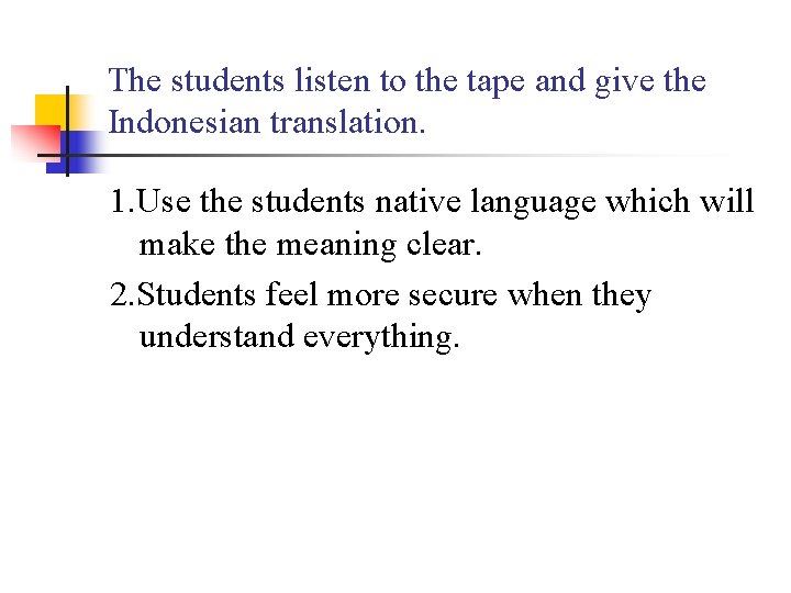 The students listen to the tape and give the Indonesian translation. 1. Use the