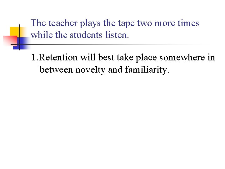 The teacher plays the tape two more times while the students listen. 1. Retention