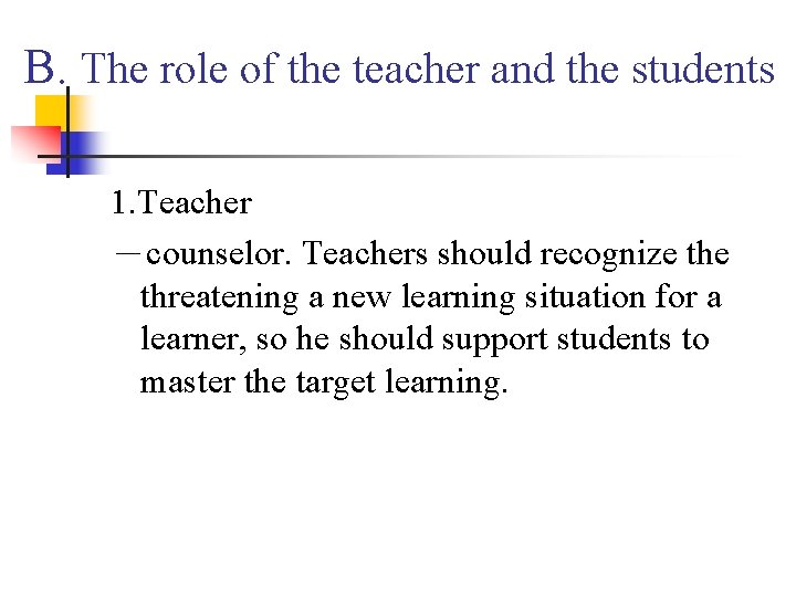 B. The role of the teacher and the students 1. Teacher －counselor. Teachers should