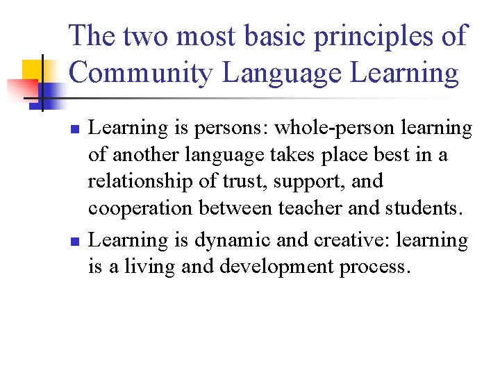 The two most basic principles of Community Language Learning n n Learning is persons: