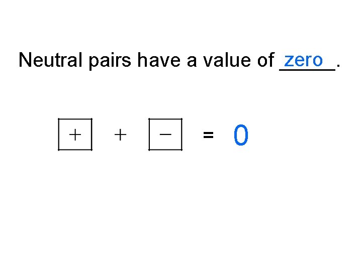 zero Neutral pairs have a value of _____. = 0 