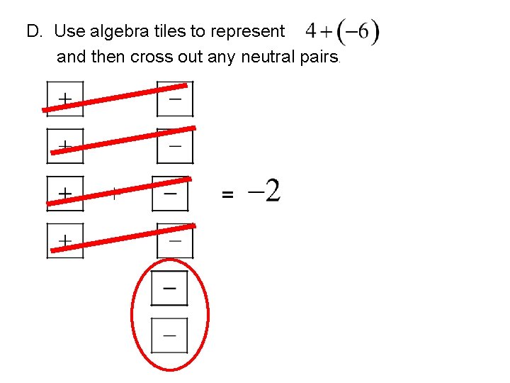D. Use algebra tiles to represent and then cross out any neutral pairs. =