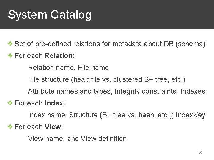 System Catalog ❖ Set of pre-defined relations for metadata about DB (schema) ❖ For