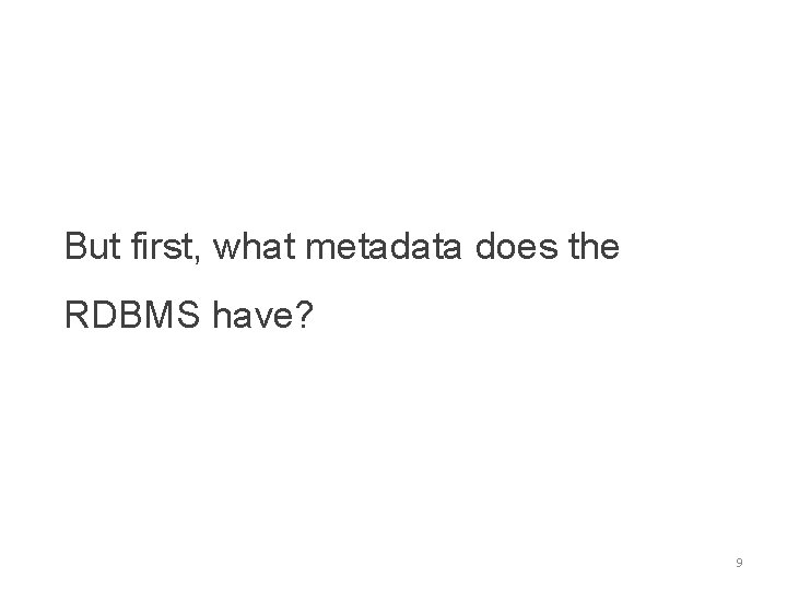 But first, what metadata does the RDBMS have? 9 