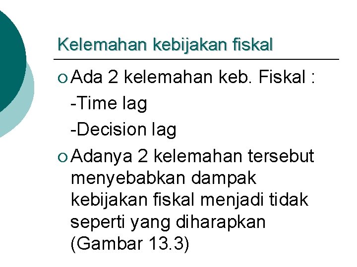 Kelemahan kebijakan fiskal ¡ Ada 2 kelemahan keb. Fiskal : -Time lag -Decision lag