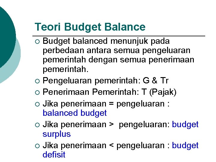 Teori Budget Balance Budget balanced menunjuk pada perbedaan antara semua pengeluaran pemerintah dengan semua