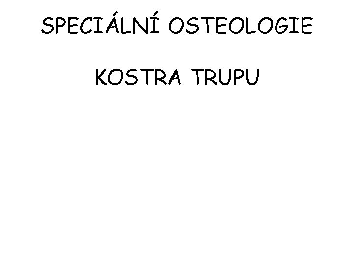 SPECIÁLNÍ OSTEOLOGIE KOSTRA TRUPU 