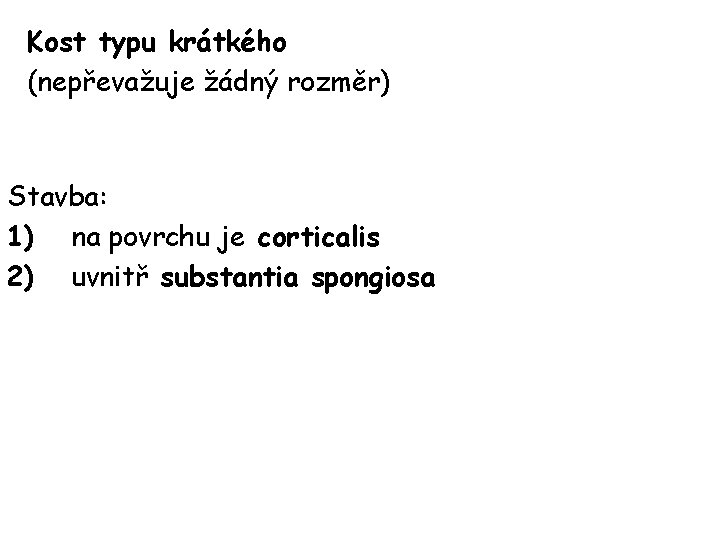 Kost typu krátkého (nepřevažuje žádný rozměr) Stavba: 1) na povrchu je corticalis 2) uvnitř