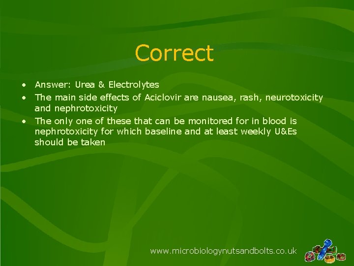 Correct • Answer: Urea & Electrolytes • The main side effects of Aciclovir are