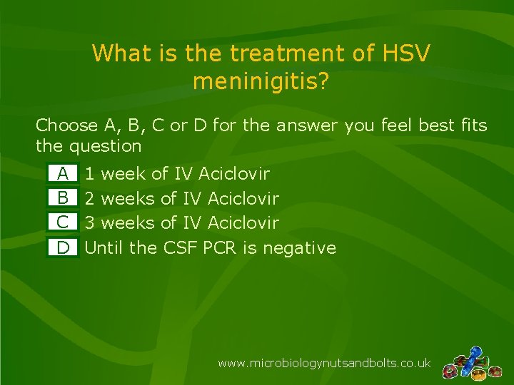 What is the treatment of HSV meninigitis? Choose A, B, C or D for