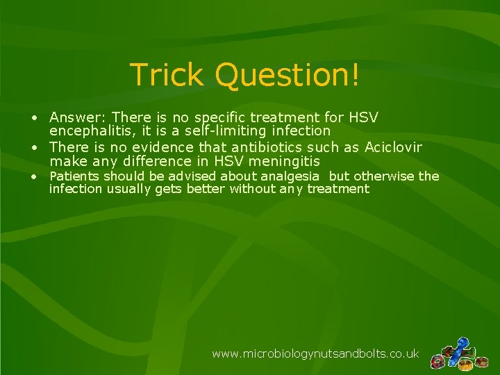 Trick Question! • Answer: There is no specific treatment for HSV encephalitis, it is