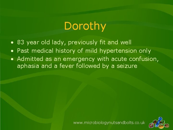 Dorothy • 83 year old lady, previously fit and well • Past medical history