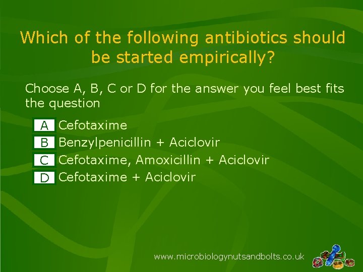Which of the following antibiotics should be started empirically? Choose A, B, C or