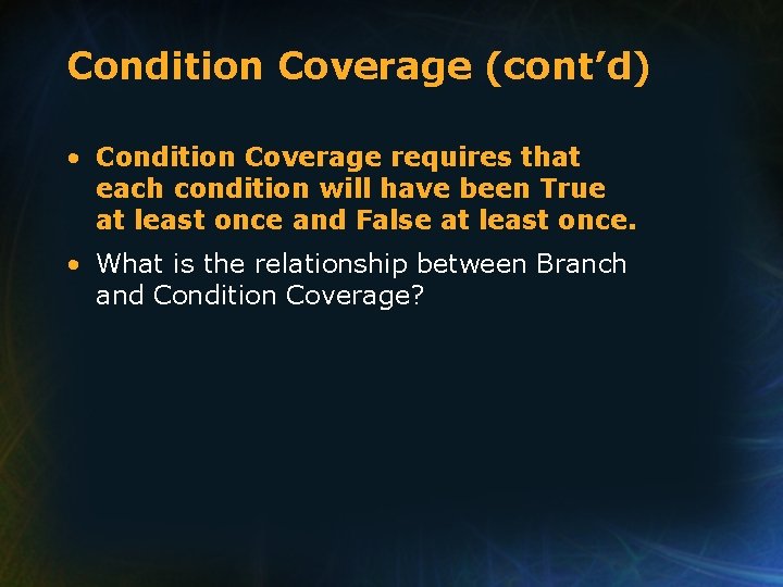 Condition Coverage (cont’d) • Condition Coverage requires that each condition will have been True