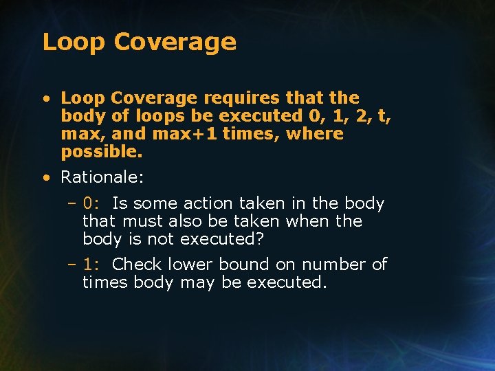 Loop Coverage • Loop Coverage requires that the body of loops be executed 0,