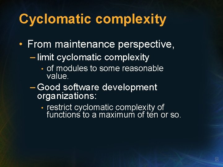 Cyclomatic complexity • From maintenance perspective, – limit cyclomatic complexity • of modules to