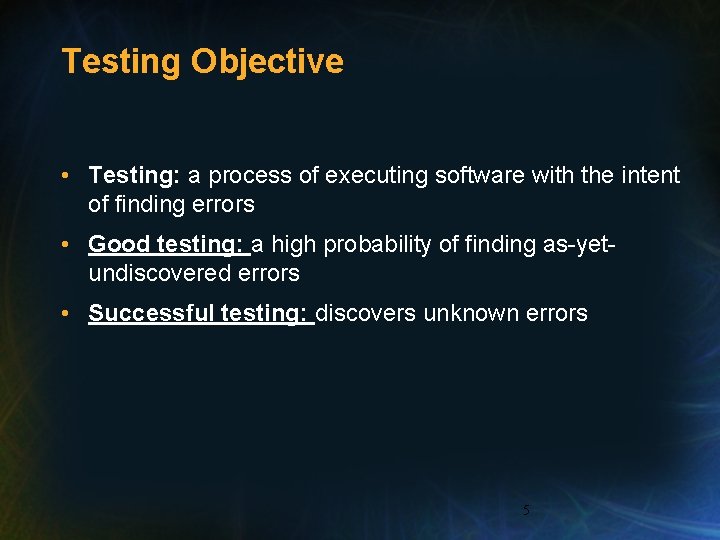 Testing Objective • Testing: a process of executing software with the intent of finding