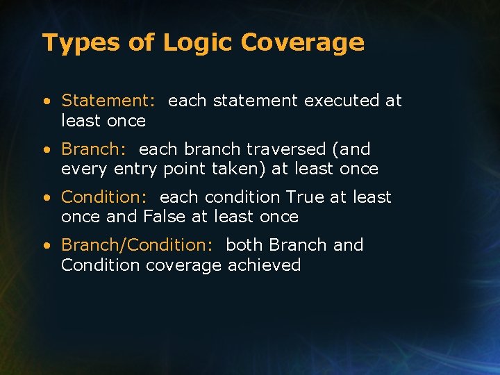Types of Logic Coverage • Statement: each statement executed at least once • Branch: