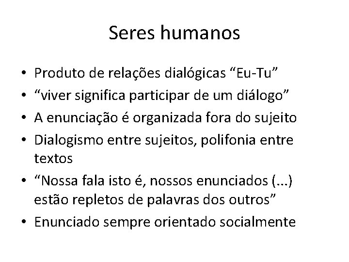 Seres humanos Produto de relações dialógicas “Eu-Tu” “viver significa participar de um diálogo” A