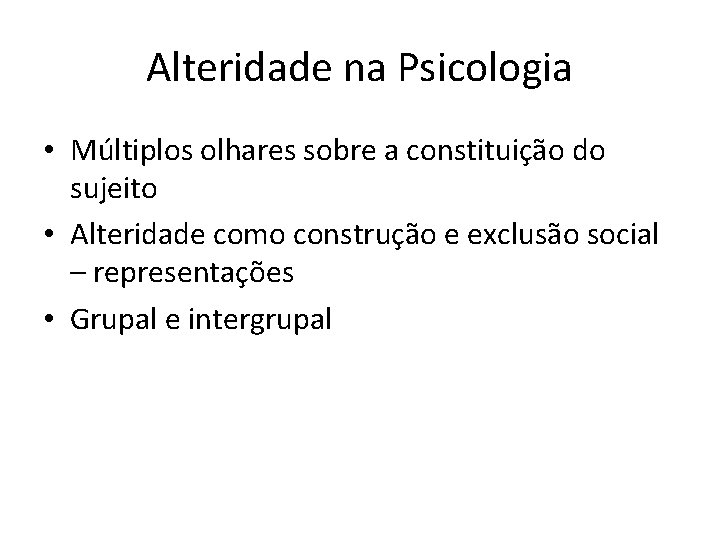 Alteridade na Psicologia • Múltiplos olhares sobre a constituição do sujeito • Alteridade como