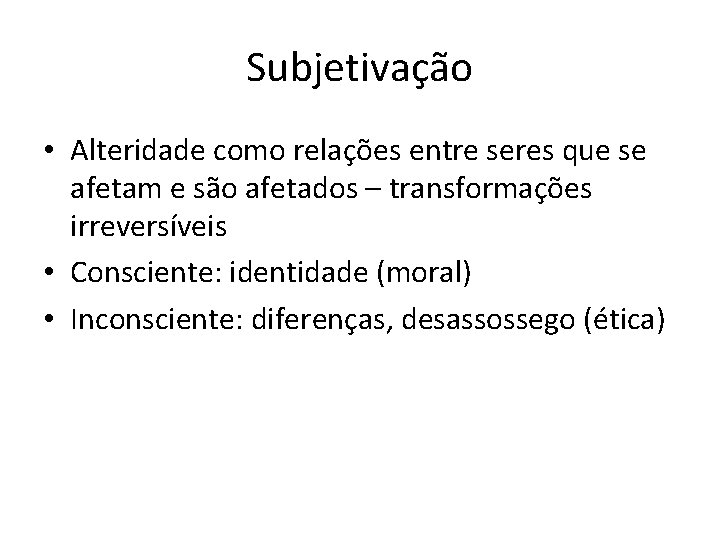 Subjetivação • Alteridade como relações entre seres que se afetam e são afetados –