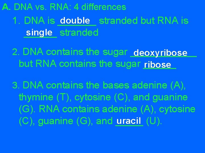 A. DNA vs. RNA: 4 differences double stranded but RNA is 1. DNA is