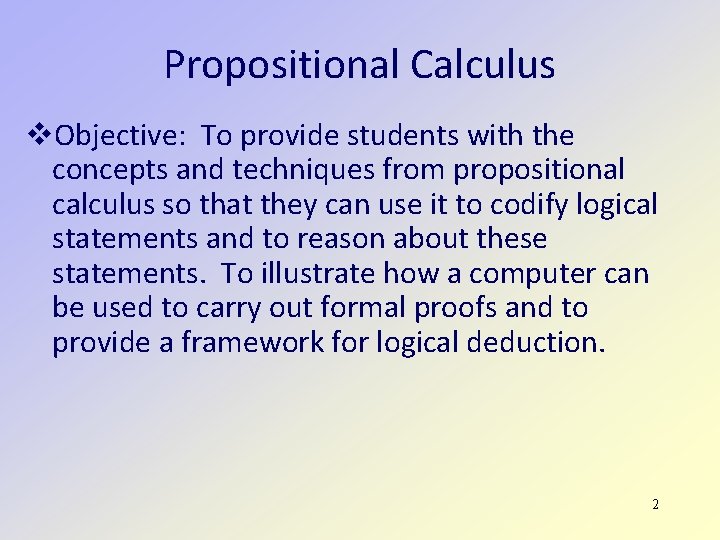 Propositional Calculus Objective: To provide students with the concepts and techniques from propositional calculus Propositional Calculus Objective: To provide students with the concepts and techniques from propositional calculus