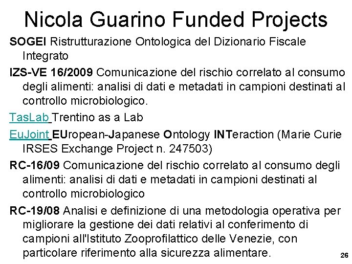 Nicola Guarino Funded Projects SOGEI Ristrutturazione Ontologica del Dizionario Fiscale Integrato IZS-VE 16/2009 Comunicazione