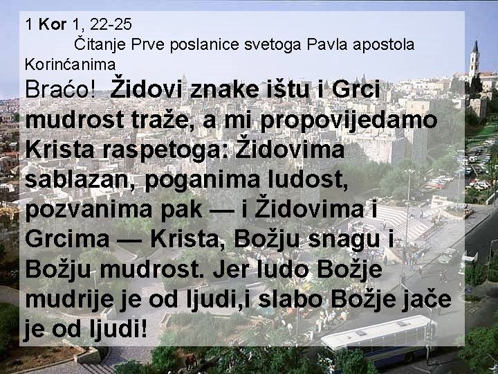 1 Kor 1, 22 -25 Čitanje Prve poslanice svetoga Pavla apostola Korinćanima Braćo! Židovi