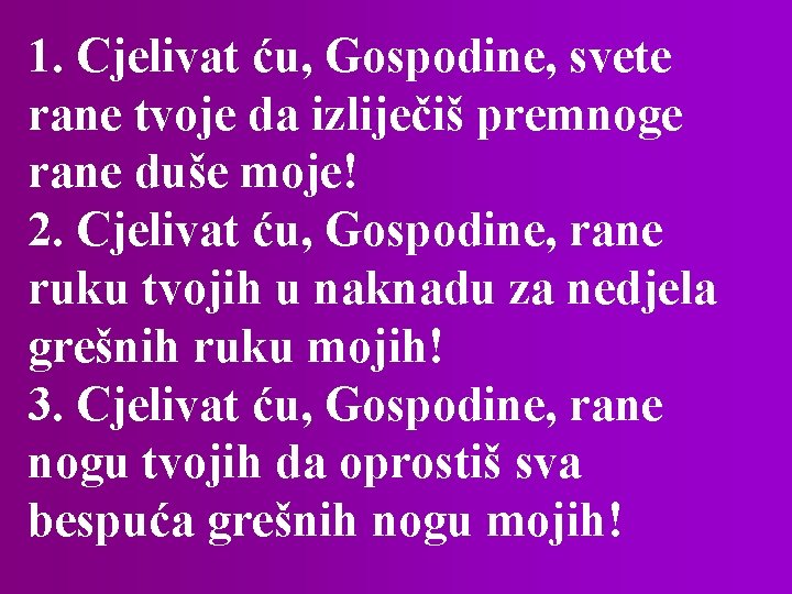 1. Cjelivat ću, Gospodine, svete rane tvoje da izliječiš premnoge rane duše moje! 2.