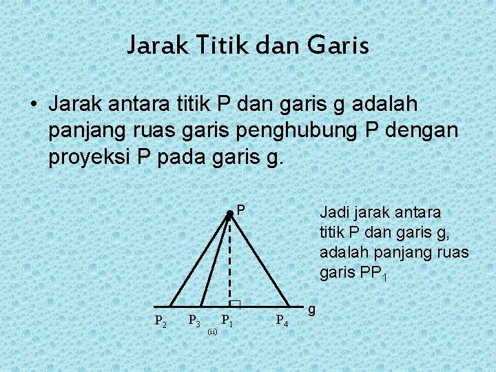 Jarak Titik dan Garis • Jarak antara titik P dan garis g adalah panjang