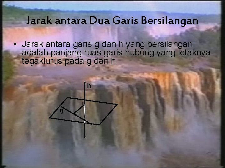 Jarak antara Dua Garis Bersilangan • Jarak antara garis g dan h yang bersilangan