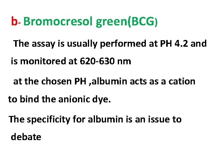 b- Bromocresol green(BCG) The assay is usually performed at PH 4. 2 and is