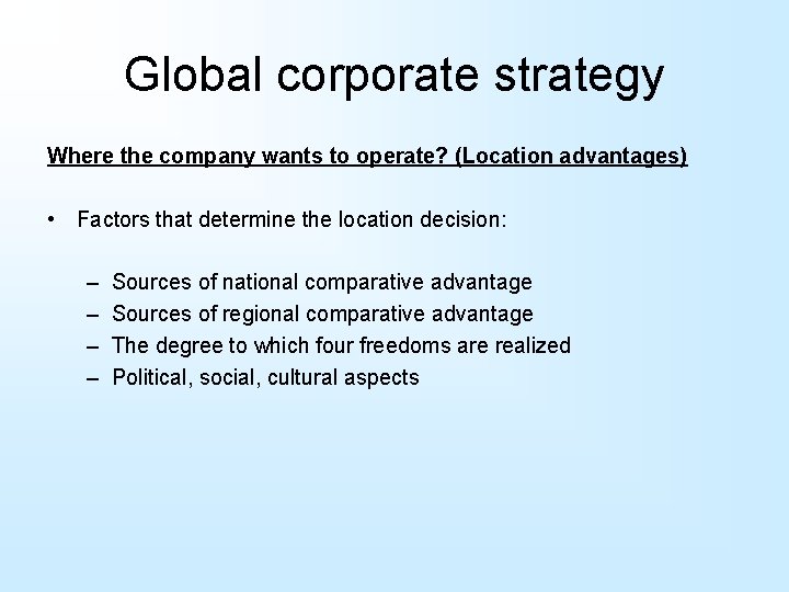Global corporate strategy Where the company wants to operate? (Location advantages) • Factors that