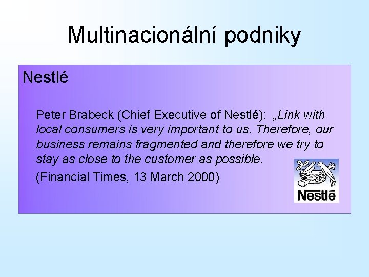 Multinacionální podniky Nestlé Peter Brabeck (Chief Executive of Nestlé): „Link with local consumers is