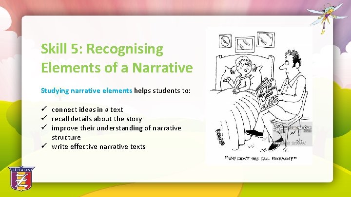 Skill 5: Recognising Elements of a Narrative Studying narrative elements helps students to: ü