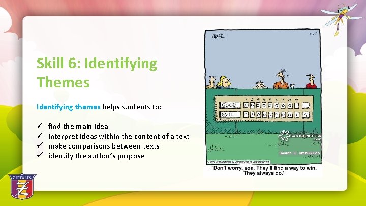 Skill 6: Identifying Themes Identifying themes helps students to: ü find the main idea
