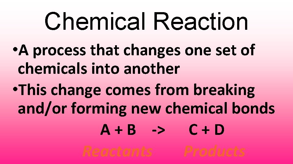 Chemical Reaction • A process that changes one set of chemicals into another •