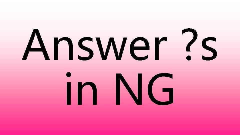 Answer ? s in NG 