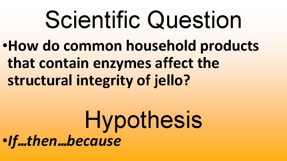 Scientific Question • How do common household products that contain enzymes affect the structural
