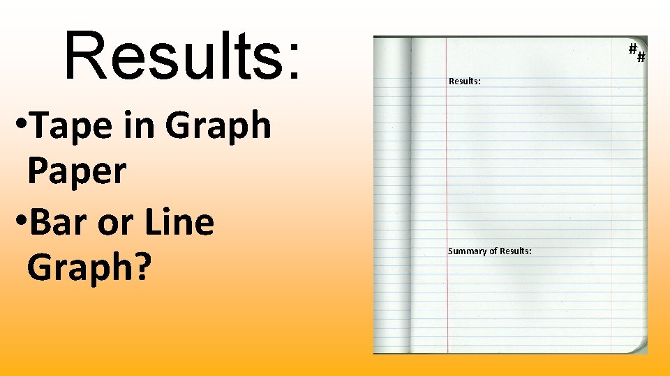 Results: • Tape in Graph Paper • Bar or Line Graph? # Results: Summary