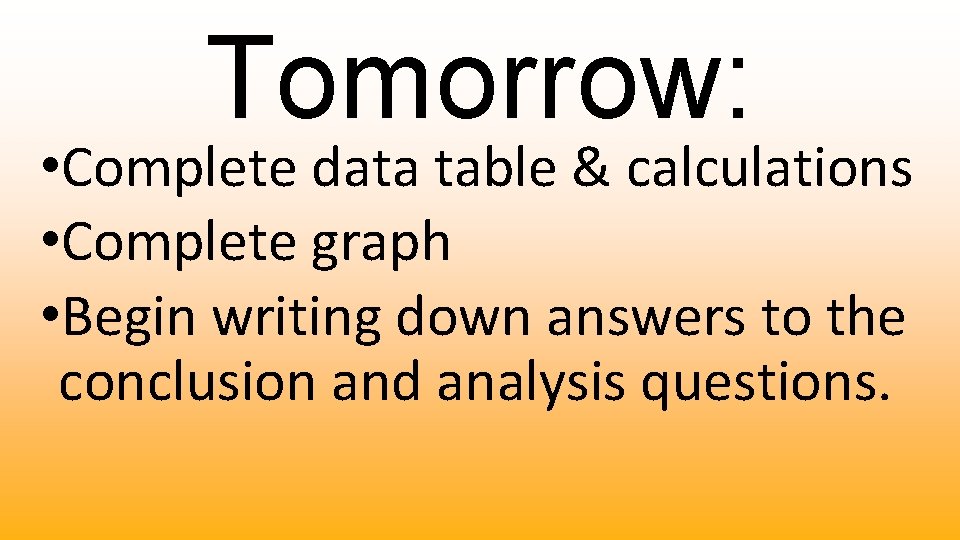 Tomorrow: • Complete data table & calculations • Complete graph • Begin writing down