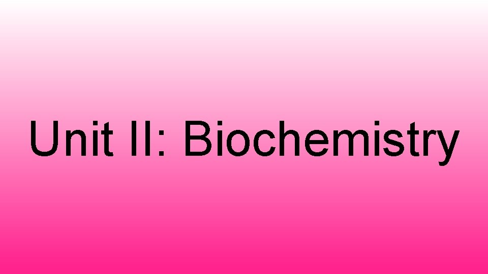 Unit II: Biochemistry 