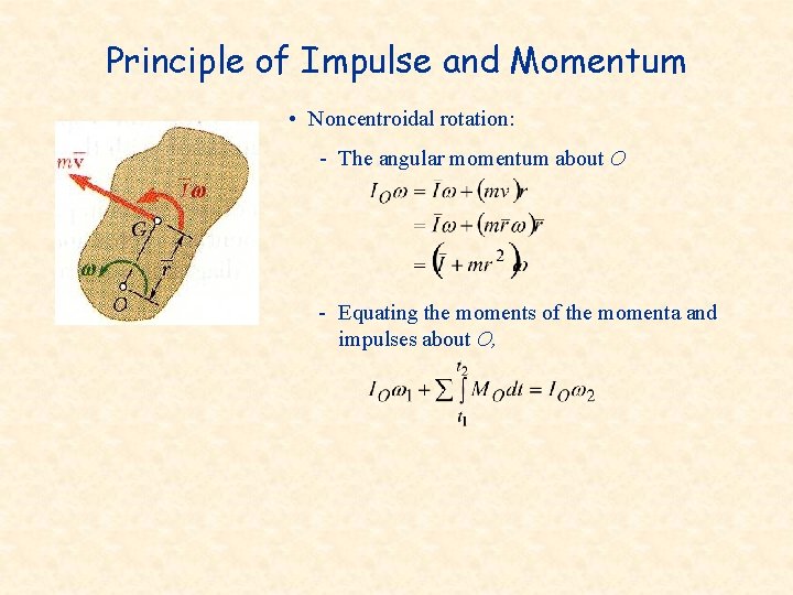 Principle of Impulse and Momentum • Noncentroidal rotation: - The angular momentum about O