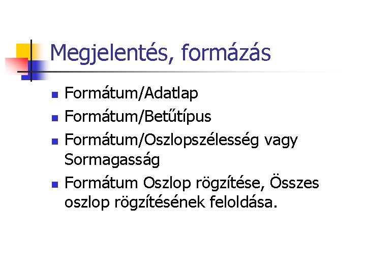 Megjelentés, formázás n n Formátum/Adatlap Formátum/Betűtípus Formátum/Oszlopszélesség vagy Sormagasság Formátum Oszlop rögzítése, Összes oszlop