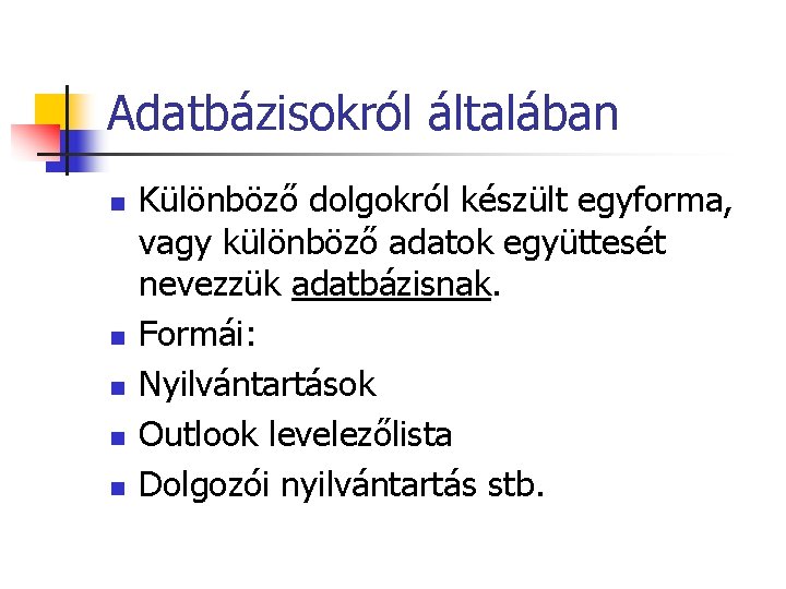 Adatbázisokról általában n n Különböző dolgokról készült egyforma, vagy különböző adatok együttesét nevezzük adatbázisnak.