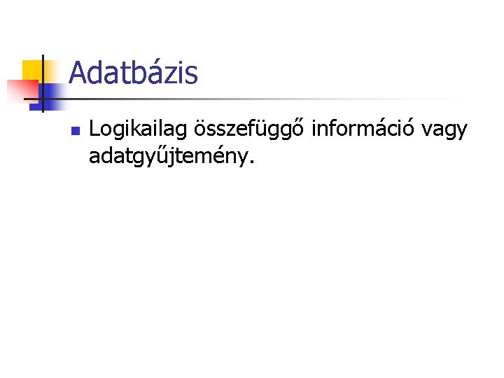 Adatbázis n Logikailag összefüggő információ vagy adatgyűjtemény. 